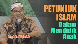 PENTING! PETUNJUK ISLAM DALAM MENDIDIK ANAK | Ustadz Budi Ashari, Lc