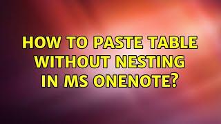 How to paste table without nesting in MS OneNote? (3 Solutions!!)