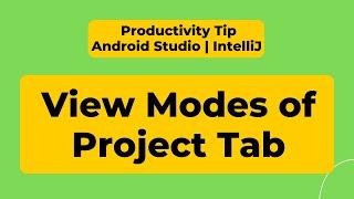 Productivity Tip - View Modes of Project Tab ( Android Studio | IntelliJ )