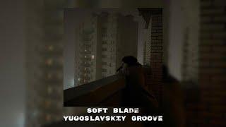 °золотые кресты° Soft Blade - Yugoslavskiy Groove