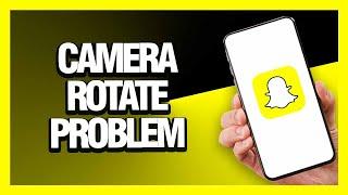 How to Fix Snapchat App Camera Rotate Problem - Android & Ios | Final Solution