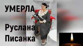 УМЕРЛА!!!   Руслана Писанка.... 19.07.2022.