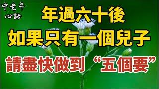 年過六十後，如果只有一個兒子，請盡快做到「五個要」【中老年心語】#養老 #幸福#人生 #晚年幸福 #深夜#讀書 #養生 #佛 #為人處世#哲理