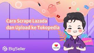 3-4. Cara Scrape Lazada dan Upload ke Tokopedia--BigSeller