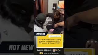 Viral! Moment polisi tangkep virgoun dan wanita inisial PA Berada di kamar KOST!  #beritaviral #news