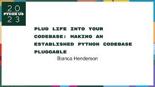 Talks - Bianca Henderson: Plug life into your codebase: Making established Python codebase pluggable