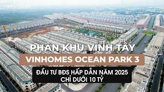 Phân Khu Vịnh Tây Vinhomes Ocean Park 3 – Đầu Tư BĐS Hấp Dẫn Năm 2025 Chỉ Dưới 10 Tỷ