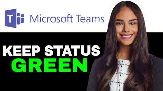 KEEP STATUS GREEN ON MICROSOFT TEAMS 2024