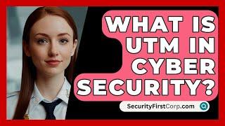 What Is UTM In Cyber Security? - SecurityFirstCorp.com