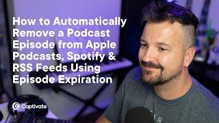 How to Automatically Remove a Podcast Episode from Apple Podcasts, Spotify and RSS Feeds