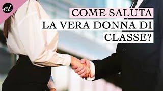 Come saluta la vera DONNA DI CLASSE? il galateo del saluto