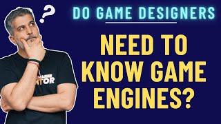 Do Game Designers Need to Know any GAME ENGINES??