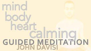 Mind, Body, Heart Calming | John Davisi | Guided Meditation