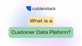 What is a Customer Data Platform? CDPs Explained in 2 Minutes with RudderStack