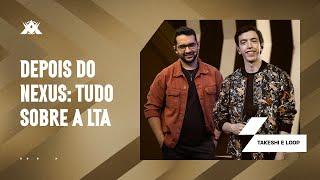 Takeshi e Loop explicam tudo sobre a LTA | Depois do Nexus