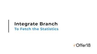 Guide - How to integrate Branch with Offer18 to fetch the precise statistics