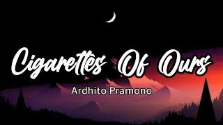 Cigarettes Of Ours - Ardhito Pramono (Lyric)