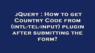 jQuery : How to get Country Code from (intl-tel-input) plugin after submitting the form?