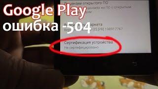 Не обновляются приложения через Google Play - устройство не сертифицировано. Или ошибка 504