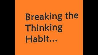 Breaking the Thinking habit