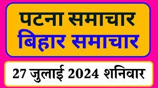 Bihar samachar प्रादेशिक समाचार | पटना समाचार | bihar News, Pradeshik samachar /27 जुलाई 2024