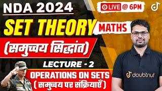 Set Theory (समुच्चय सिद्धांत) Maths Lecture - 2 Operations on Sets (समुच्चय पर संक्रियाएँ) NDA MATHS