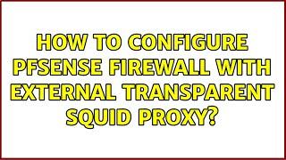 How to configure PFSense firewall with external transparent Squid proxy?