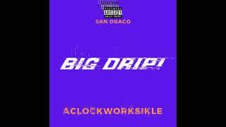 SAN DRACO & aClockworkSikle - BIG DRIP!