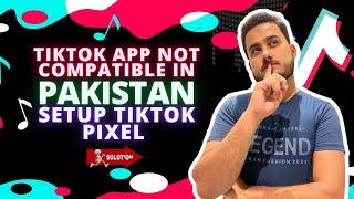 TikTok App Not Compatible in Pakistan: Setup TikTok Pixel in Pakistan