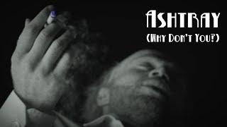 Ashtray (Why Don't You?) - Official Music Video