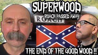 SUPERWOOD...UNFORTUNATELY ROACH HAS PASSED AWAY...WHAT AND HOW ??