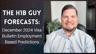 THE H1B GUY FORECASTS: December 2024 Visa Bulletin Employment Based Predictions