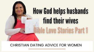 How God helps husbands find wives | Bible Love Story Part 1 | Christian Dating Advice for Women