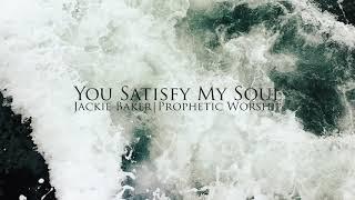You Satisfy My Soul | Prophetic Worship | © 2019 Jackie Baker