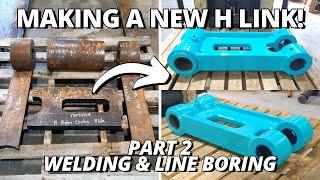 Making a NEW Excavator H Link! | Part 2 | Welding & Line boring