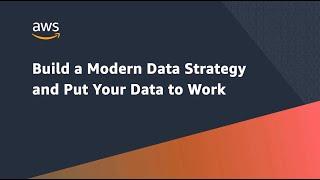 Build a modern data strategy and put your data to work with AWS