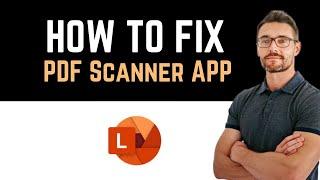  How To Fix PDF Scanner App Not Working (Full Guide)