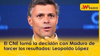 El CNE tomó la decisión con Maduro de torcer los resultados: Leopoldo López