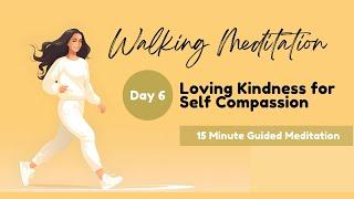 [Walking Meditation | Day 6] Loving Kindness for Self Compassion 15 Minute Guided Walking Meditation