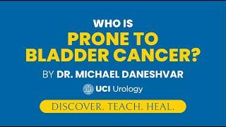 Who is Prone to Bladder Cancer? by Dr. Michael Daneshvar - UC Irvine Department of Urology