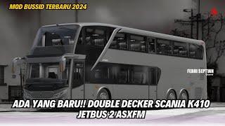 ADA YANG BARU!! DOUBLE DECKER SCANIA K410 JETBUS 2 ASXFM || MOD BUSSID TERBARU 2024