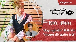 KINGLIVE | Đức Phúc thường "đay nghiến" Erik khi "mượn đồ quên trả"