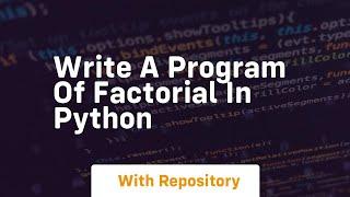 write a program of factorial in python