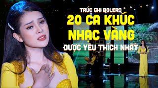 20 Ca Khúc Nhạc Vàng Buồn Được Yêu Thích Nhất Của TRÚC CHI BOLERO - Giọng Ca Ngọt Ngào Ru Ngủ Về Đêm