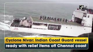 Cyclone Nivar: Indian Coast Guard vessel ready with relief items off Chennai coast