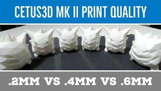 Cetus3D MKII Print Quality: .2mm vs .4mm vs .6mm