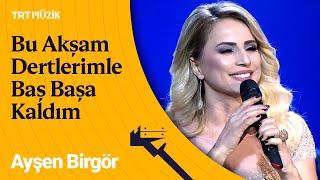  Ayşen Birgör | Bu Akşam Yine Dertlerimle Baş Başa Kaldım #AyşenBirgör