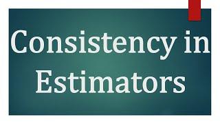 Consistency in Estimators, Bias of Consistent Estimators