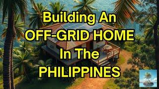 Building an Off-Grid Home in the Philippines