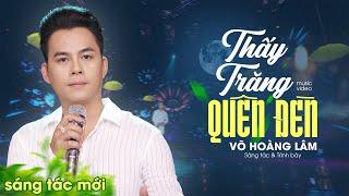 Thấy Trăng Quên Đèn - Một sáng tác mới nhất của Võ Hoàng Lâm | Official 4K MV